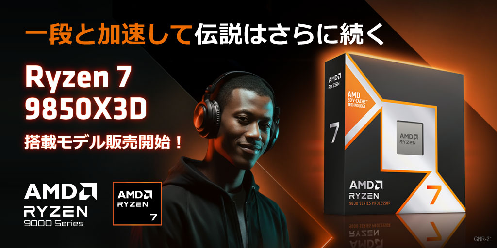 AMD Ryzen 7 9850X3D 搭載モデル 販売開始！